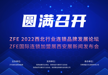 成功举办丨ZFE 2022西北行业连锁品牌发展论坛暨ZFE国